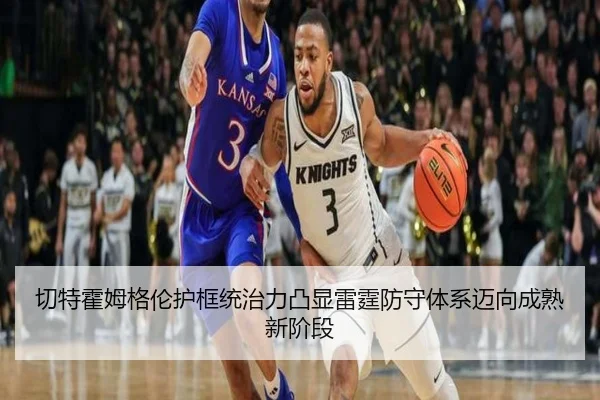 切特霍姆格伦护框统治力凸显雷霆防守体系迈向成熟新阶段